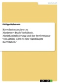 Cover: Korrelationsanalyse zu Marktwert-Buch-Verhaeltnis, Marktkapitalisierung und der Performance von Aktien. Gibt es eine signifikante Korrelation? - GRIN Verlag