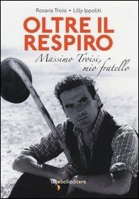 Abbildung von: Oltre il respiro. Massimo Troisi, mio fratello - Frammenti di memoria;Iacobellieditore