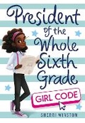 Cover: President of the Whole Sixth Grade: Girl Code - Little, Brown Young Readers