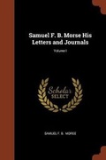 Cover: Samuel F. B. Morse His Letters and Journals; Volume I - Pinnacle Press