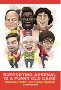 Cover: Supporting Arsenal Is a Funny Old Game - Legends Publishing