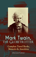 Cover: Mark Twain, the Globetrotter: Complete Travel Books, Memoirs & Anecdotes (Illustrated Edition) - e-artnow
