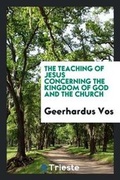 Cover: The Teaching of Jesus Concerning the Kingdom of God and the Church - Trieste Publishing