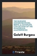 Cover: The Burgess Nonsense Book; Being a Complete Collection of the Humorous Masterpieces of Gelett Burgess .. - Trieste Publishing