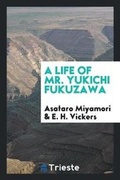Cover: A Life of Mr. Yukichi Fukuzawa - Trieste Publishing