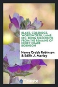 Cover: Blake, Coleridge, Wordsworth, Lamb, & C.; Being Selections from the Remains. Edited by Edith J. Morley - Trieste Publishing