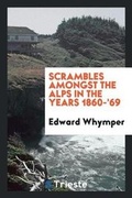 Cover: Scrambles Amongst the Alps in the Years 1860-'69 - Trieste Publishing