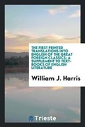 Cover: The First Printed Translations Into English of the Great Foreign Classics; A Supplement to Text-Books of English Literature - Trieste Publishing