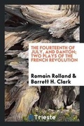 Cover: The Fourteenth of July, and Danton; Two Plays of the French Revolution - Trieste Publishing