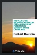 Cover: The War & the Prophets; Notes on Certain Popular Predictions Current in This Latter Age - Trieste Publishing