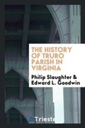 Cover: The History of Truro Parish in Virginia - Trieste Publishing
