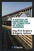 Cover: A Manual of Exercises for the Correction of Speech Disorders - Trieste Publishing