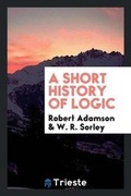 Cover: A Short History of Logic - Trieste Publishing