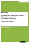 Cover: Erstellung einer Marktanalyse und eines Marketingkonzepts f&uuml;r ein Discounter-Fitnessstudio - GRIN Verlag