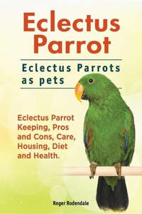 Abbildung von: Eclectus Parrot. Eclectus Parrots as pets. Eclectus Parrot Keeping, Pros and Cons, Care, Housing, Diet and Health. - IMB Publishing