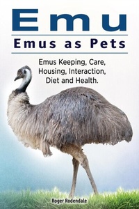Abbildung von: Emu. Emus as Pets. Emus Keeping, Care, Housing, Interaction, Diet and Health - IMB Publishing