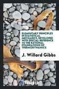 Cover: Elementary Principles in Statistical Mechanics, Developed with Special Reference to the Rational Foundations of Thermodynamics - Trieste Publishing
