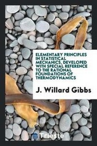Enlarge image Cover: Elementary Principles in Statistical Mechanics, Developed with Special Reference to the Rational Foundations of Thermodynamics - Trieste Publishing