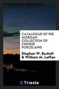 Enlarge image Cover: Catalogue of the Morgan Collection of Chinese Porcelains - Trieste Publishing