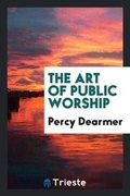 Cover: The Art of Public Worship - Trieste Publishing
