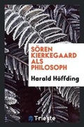Cover: Soeren Kierkegaard ALS Philosophy - Trieste Publishing