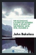 Cover: The Economic Causes of Modern War; A Study of the Period - Trieste Publishing