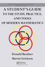 Cover: A Student's Guide to the Study, Practice, and Tools of Modern Mathematics - CRC Press