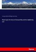 Cover: Report upon the fauna of Liverpool Bay and the neighboring seas - Hansebooks