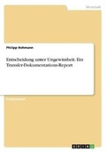 Cover: Entscheidung unter Ungewissheit. Ein Transfer-Dokumentations-Report - GRIN Verlag