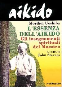 Abbildung von: Aikido. L'essenza dell'aikido. Gli insegnamenti spirituali del maestro - Arti marziali;Edizioni Mediterranee