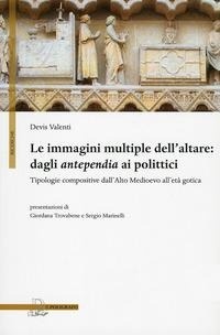 Abbildung von: Le immagini multiple dell'altare. Dagli antepedia ai polittici. Tipologie compositive dall'alto medioevo all'età gotica - Ricerche;Il Poligrafo