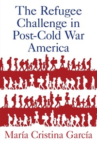 Enlarge image Cover: The Refugee Challenge in Post-Cold War America - OUP eBook