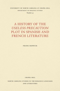 Enlarge image Cover: A History of the Useless Precaution Plot in Spanish and French Literature - The University of North Carolina Press