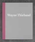 Cover: Wayne Thiebaud - 1962 to 2017 - White Cube