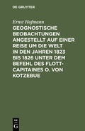 Cover: Geognostische Beobachtungen angestellt auf einer Reise um die Welt in den Jahren 1823 bis 1826 unter dem Befehl des Flott-Capitaines O. von Kotzebue - De Gruyter