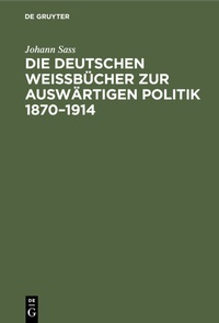 Abbildung von: Die deutschen Weißbücher zur auswärtigen Politik 1870-1914 - De Gruyter