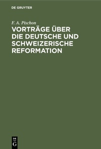 Abbildung von: Vorträge über die deutsche und schweizerische Reformation - De Gruyter