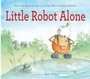 Cover: Little Robot Alone - Houghton Mifflin Books for Children