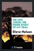 Cover: The 13th Juror; The Inside Story of My Trial - Trieste Publishing