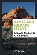 Cover: Naval and Military Essays; Being Papers Read in the Naval and Military Section at the International Congress of Historical Studies, 1913 - Trieste Publishing