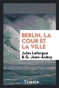 Cover: Berlin, La Cour Et La Ville - Trieste Publishing