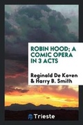 Cover: Robin Hood; A Comic Opera in 3 Acts - Trieste Publishing