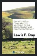 Cover: Enamelling, a Comparative Account of the Development and Practice of the Art - Trieste Publishing