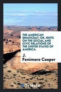 Abbildung von: The American Democrat; Or, Hints on the Social and Civic Relations of the United States of America - Trieste Publishing Pty Ltd