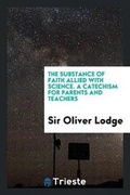 Cover: The Substance of Faith Allied with Science. a Catechism for Parents and Teachers - Trieste Publishing