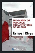 Cover: The Garden of Romance; Romantic Tales of All Time - Trieste Publishing
