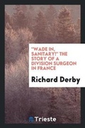 Cover: Wade In, Sanitary! the Story of a Division Surgeon in France - Trieste Publishing