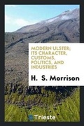 Cover: Modern Ulster; Its Character, Customs, Politics, and Industries - Trieste Publishing