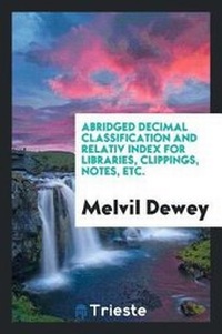 Enlarge image Cover: Abridged Decimal Classification and Relativ Index for Libraries, Clippings, Notes, Etc - Trieste Publishing
