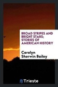 Cover: Broad Stripes and Bright Stars; Stories of American History - Trieste Publishing